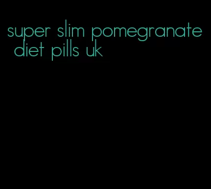 super slim pomegranate diet pills uk
