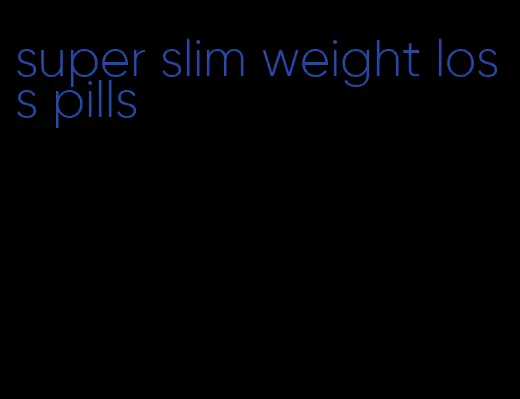 super slim weight loss pills