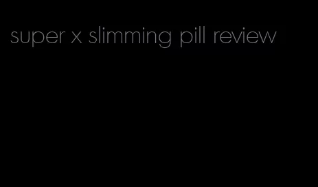 super x slimming pill review