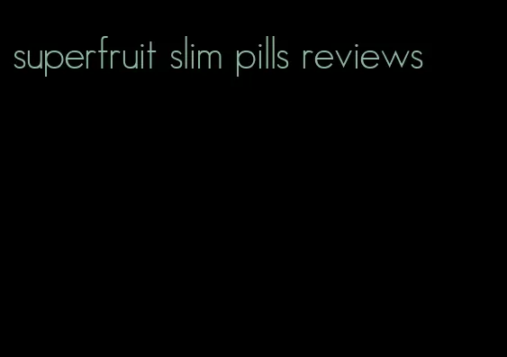 superfruit slim pills reviews