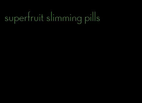 superfruit slimming pills