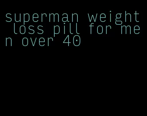 superman weight loss pill for men over 40