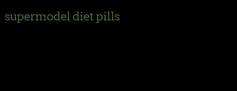 supermodel diet pills