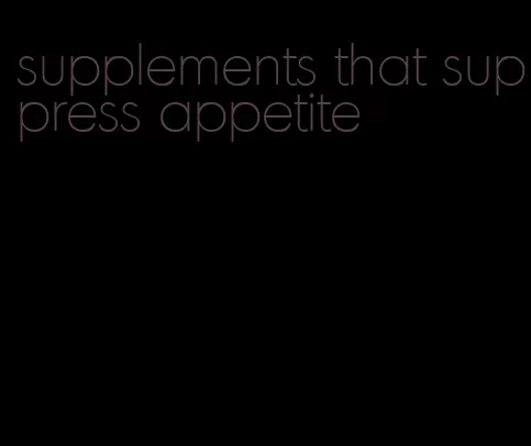 supplements that suppress appetite