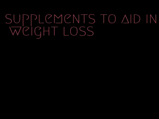 supplements to aid in weight loss
