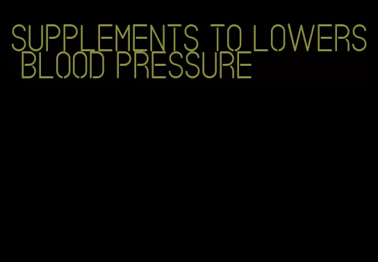 supplements to lowers blood pressure