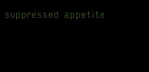 suppressed appetite