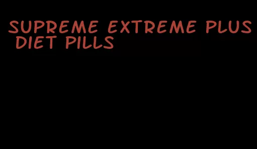 supreme extreme plus diet pills