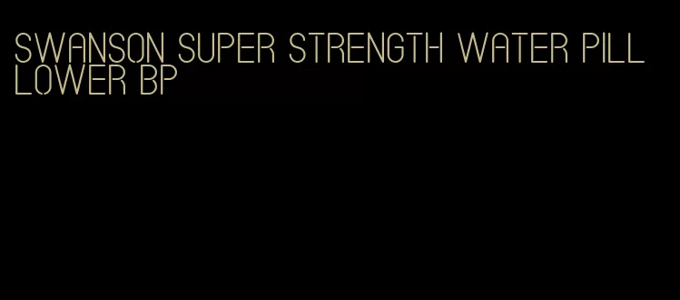 swanson super strength water pill lower bp