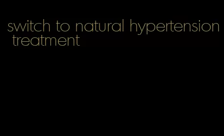 switch to natural hypertension treatment