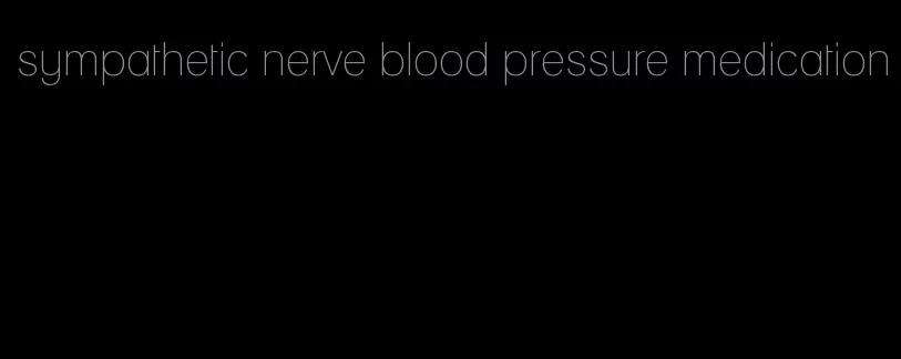 sympathetic nerve blood pressure medication
