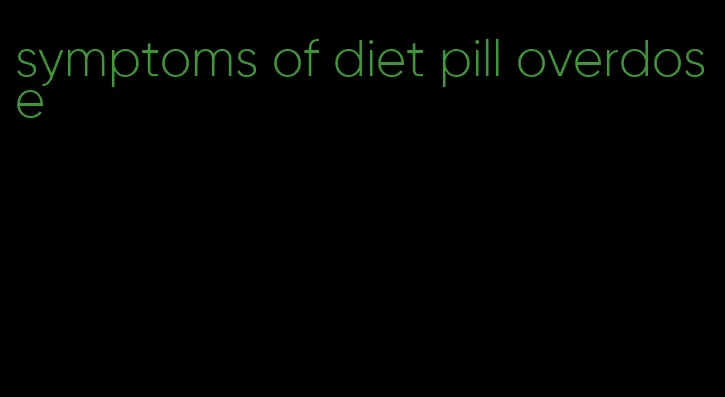 symptoms of diet pill overdose