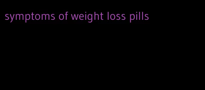 symptoms of weight loss pills