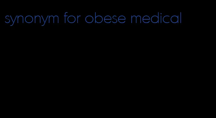 synonym for obese medical