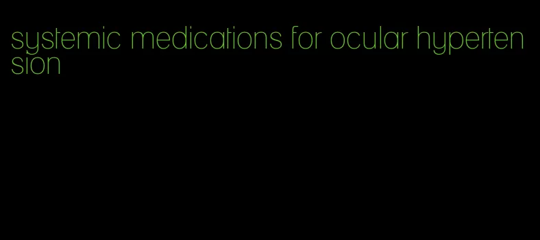 systemic medications for ocular hypertension