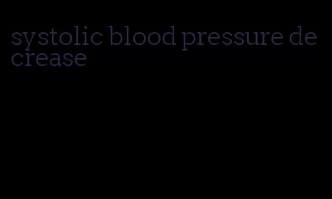 systolic blood pressure decrease