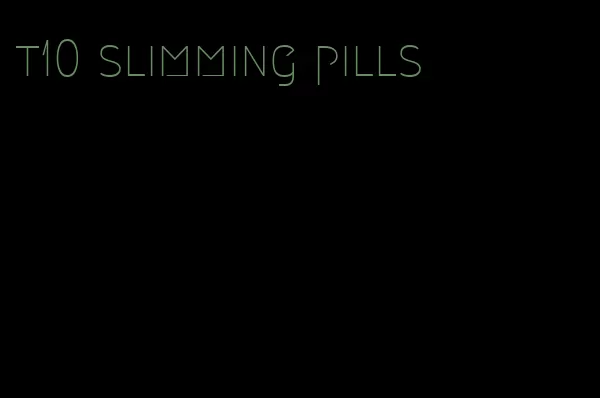t10 slimming pills