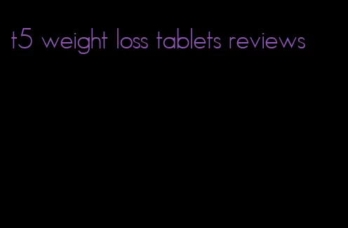 t5 weight loss tablets reviews