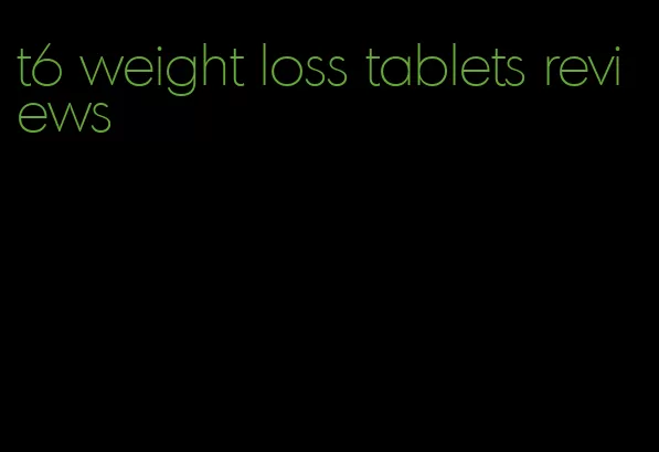 t6 weight loss tablets reviews