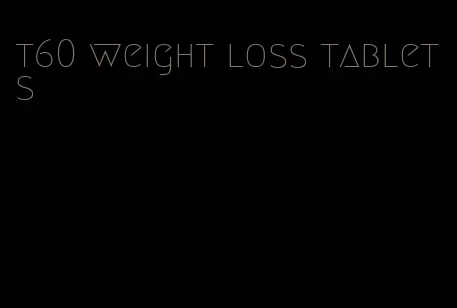 t60 weight loss tablets