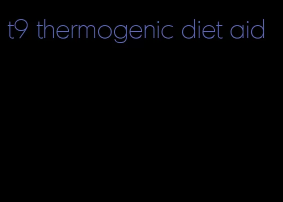 t9 thermogenic diet aid