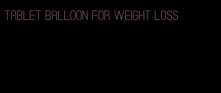 tablet balloon for weight loss