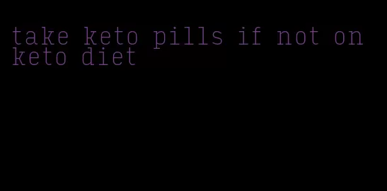take keto pills if not on keto diet