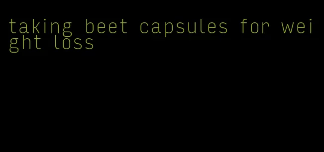 taking beet capsules for weight loss