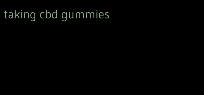 taking cbd gummies