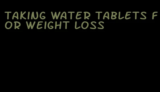 taking water tablets for weight loss
