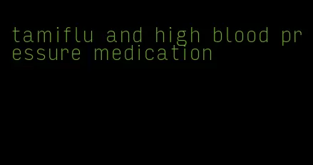 tamiflu and high blood pressure medication