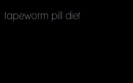 tapeworm pill diet