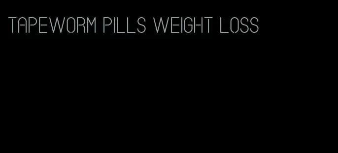 tapeworm pills weight loss