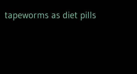 tapeworms as diet pills