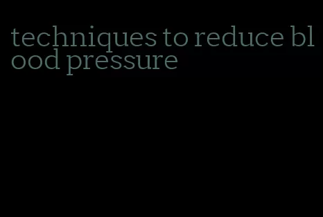 techniques to reduce blood pressure
