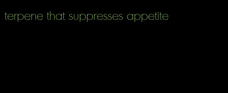 terpene that suppresses appetite