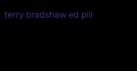 terry bradshaw ed pill