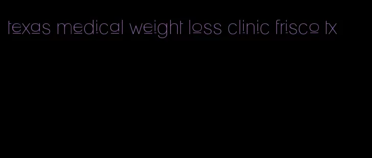 texas medical weight loss clinic frisco tx