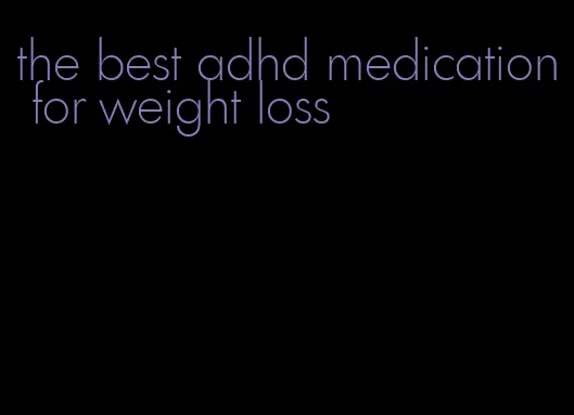 the best adhd medication for weight loss