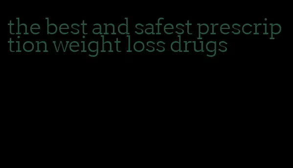 the best and safest prescription weight loss drugs