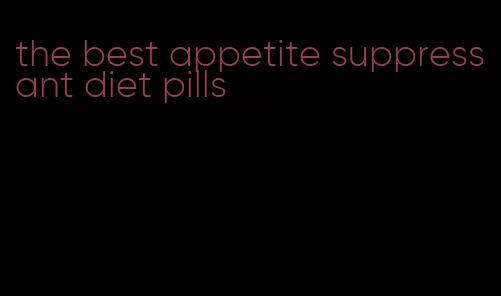 the best appetite suppressant diet pills