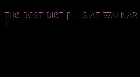 the best diet pills at walmart