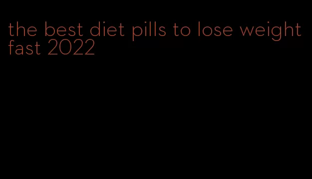 the best diet pills to lose weight fast 2022