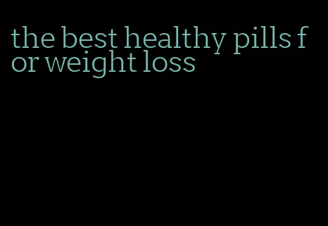 the best healthy pills for weight loss