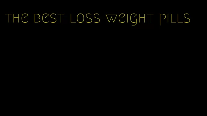 the best loss weight pills