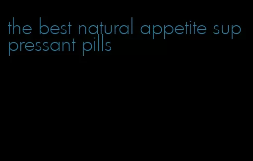 the best natural appetite suppressant pills