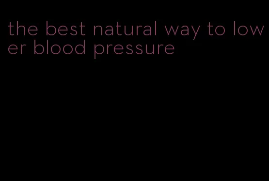 the best natural way to lower blood pressure