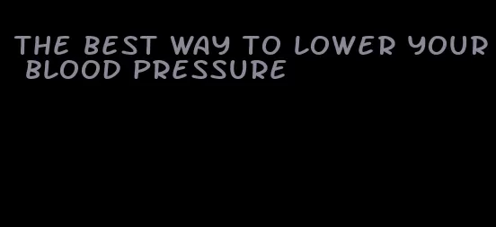 the best way to lower your blood pressure