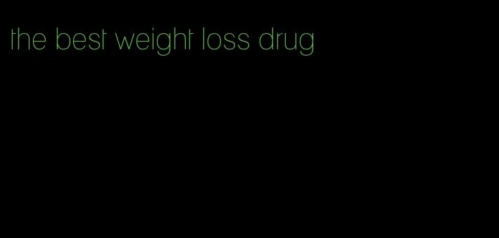 the best weight loss drug