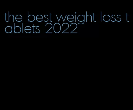 the best weight loss tablets 2022